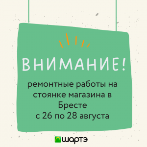 ВНИМАНИЕ! Ремонтные работы на стоянке магазина в Бресте с 26 по 28 августа.